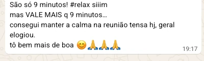 Depoimento: São só 9 minutos! #relax siiim mas VALE MAIS q 9 minutos... consegui manter a calma na reunião tensa hj, geral elogiou. tô bem mais de boa